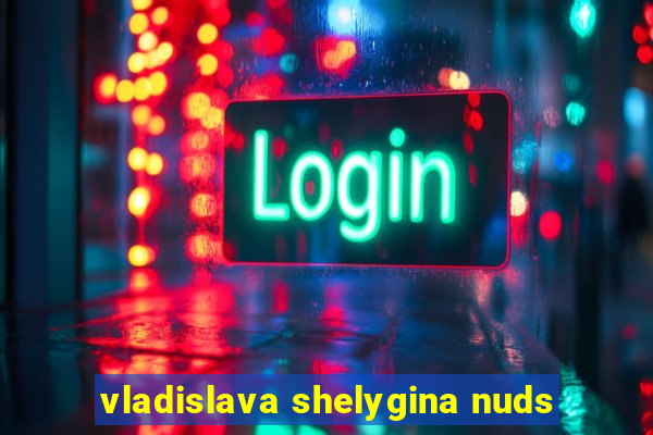 vladislava shelygina nuds